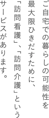 ご自宅での暮らしの可能性を最大限にひきだすために